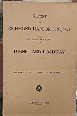 Report on Richmond Harbor Project, with Supplementary Report on Tunnel and Roadway to the Council...