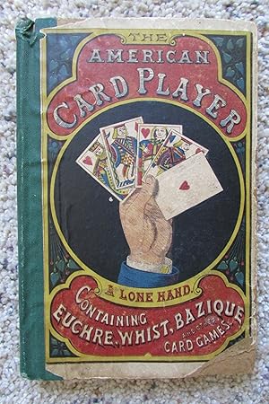 The American Card-Player: Containing Clear and Comprehensive Directions for Playing the Games of ...