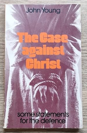 The Case Against Christ: Some Statements for the Defence