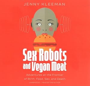Bild des Verkufers fr Sex Robots and Vegan Meat : Adventures at the Frontier of Birth, Food, Sex, and Death zum Verkauf von GreatBookPrices