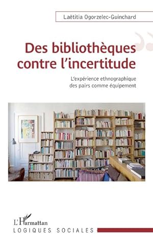 Bild des Verkufers fr Des bibliothques contre l'incertitude : L'exprience ethnographique comme quipement zum Verkauf von AHA-BUCH GmbH