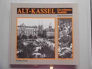 Alt-Kassel : ein verlorenes Stadtbild ; historische Photographien. Frank-Roland Klaube / Reihe "B...