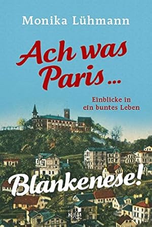 Ach was Paris . Blankenese!: Einblicke in ein buntes Leben.