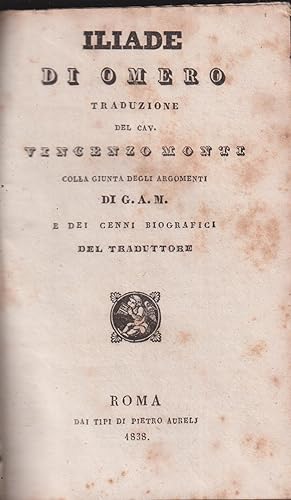 Iliade - Traduzione del Cav. Vincenzo Monti colla giunta degli argomenti di G.A.M. e dei cenni bi...