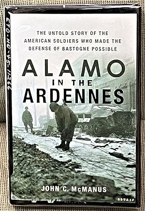 Alamo in the Ardennes, The Untold Story of the American Soldiers who Made the Defense of Bastogne...