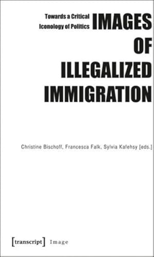 Bild des Verkufers fr Images of Illegalized Immigration : Towards a Critical Iconology of Politics zum Verkauf von GreatBookPrices