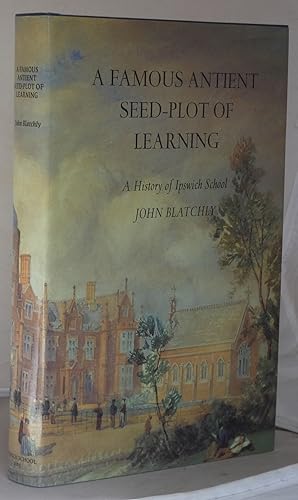 Seller image for A Famous Antient Seed-plot of Learning: A History of Ipswich School for sale by Besleys Books  PBFA
