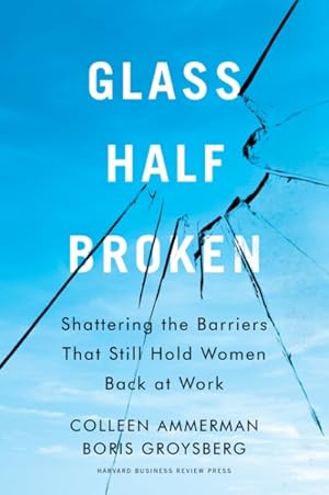 Imagen del vendedor de Glass Half-broken : Shattering the Barriers That Still Hold Women Back at Work a la venta por GreatBookPrices