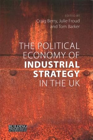 Seller image for Political Economy of Industrial Strategy in the UK : From Productivity Problems to Development Dilemmas for sale by GreatBookPrices