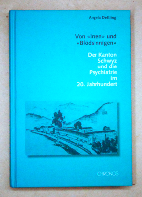 Von «Irren» und «Blödsinnigen». Der Kanton Schwyz und die Psychiatrie im 20. Jahrhundert.