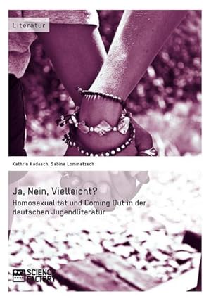 Seller image for Ja, Nein, Vielleicht? - Homosexualitt und Coming Out in der deutschen Jugendliteratur for sale by BuchWeltWeit Ludwig Meier e.K.