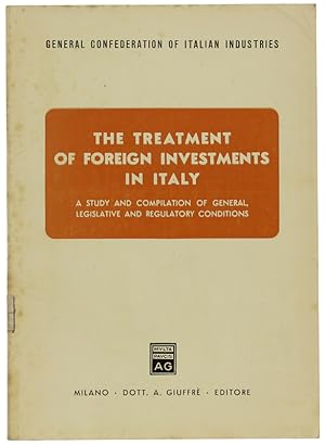 THE TREATMENT OF FOREIGN INVESTMENTS IN ITALY. A Study and Compilation of General Legislative and...