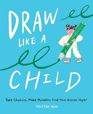 Seller image for Draw Like a Child : Take Chances, Make Mistakes, Find Your Artistic Style! for sale by GreatBookPrices