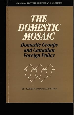 Image du vendeur pour The domestic mosaic. Domestic groups and Canadian foreign policy. mis en vente par Antiquariat Bookfarm