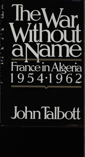 Imagen del vendedor de The war without a name. France in Algeria, 1954-1962. a la venta por Antiquariat Bookfarm