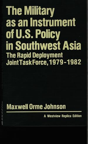 Seller image for The military as an instrument of U.S. policy in Southwest Asia. The Rapid Deployment Joint Task Force, 1979-1982. for sale by Antiquariat Bookfarm