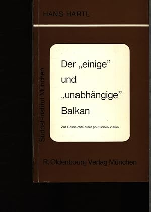 Seller image for Der "einige" und "unabhngige" Balkan. Zur Geschichte einer politischen Vision. for sale by Antiquariat Bookfarm