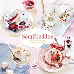 Semifreddos - Gefrorene Desserts leicht und cremig: leicht und cremig - Ohne Eismaschine