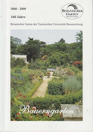 Bauerngarten : 1840 - 2000 ; 160 Jahre Botanischer Garten der Technischen Universität Braunschwei...