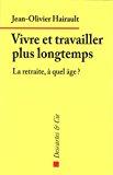 Bild des Verkufers fr Vivre Et Travailler Plus Longtemps : La Retraite,  Quel ge ? zum Verkauf von RECYCLIVRE
