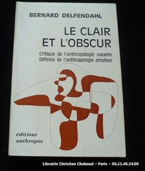 Imagen del vendedor de Le clair et l'obscur. Critique de l'anthropologie savante. Dfense de l'anthropologie amateur. a la venta por Librairie Christian Chaboud