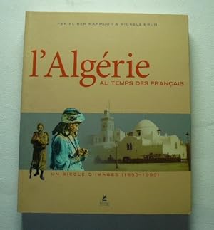 Bild des Verkufers fr L'Algrie au temps des Franais. Un sicle d'images (1850-1950) zum Verkauf von Librairie Christian Chaboud