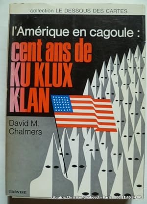 Seller image for L'Amrique en cagoule. Cent ans de Ku Klux Klan (1865-1965). for sale by Librairie Christian Chaboud