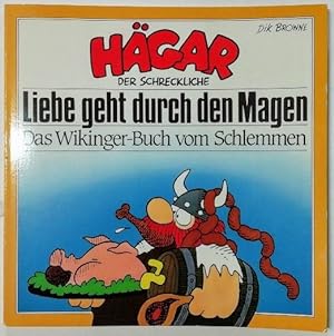 Hägar, der Schreckliche - Liebe geht durch den Magen: Das Wikingerbuch vom Schlemmen.