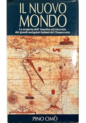 Il mondo nuovo La scoperta dell'America nel racconto dei grandi navigatori italiani del Cinquecento