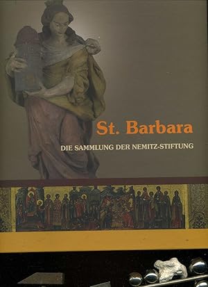 St. Barbara: Die Sammlung der Nemitz-Stiftung. In der Reihe: Veröffentlichungen aus dem Deutschen...