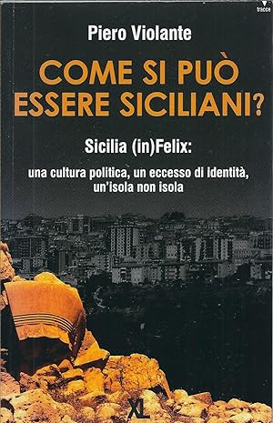 Seller image for COME SI PUO' ESSERE SICILIANI? SICILIA (IN ) FELIX: UNA CULTURA POLTICA, UN ECCESSO DI IDENTITA', UN'ISOLA NON ISOLA for sale by Libreria Rita Vittadello
