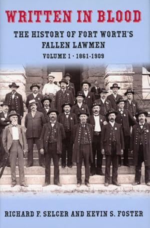 Seller image for WRITTEN IN BLOOD: THE HISTORY OF FORT WORTH'S FALLEN LAWMEN. VOLUME I: 1861-1909 for sale by BUCKINGHAM BOOKS, ABAA, ILAB, IOBA