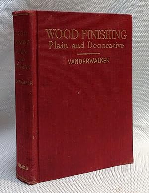 Wood Finishing: Plain and Decorative. Methods, Materials, and Tools, for Natural, Stained, Varnis...
