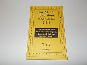 Image du vendeur pour Ask Me No Questions, I'll Tell You No Lies: How to Survive Being Interviewed, Interrogated, Questioned, Quizzed, Sweated, Grilled. mis en vente par Paradise Found Books