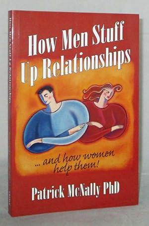 How Men Stuff Up Relationships. And How Women Help Them!