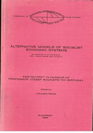 Alternative Models of Socialist Economic Systems: Festschrift In Honour of Professor Jozsef Bogna...