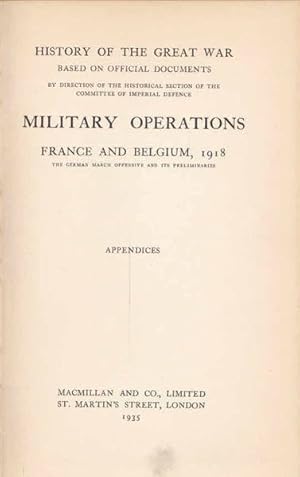 Image du vendeur pour History of the Great War, Military Operations - France and Belgium, 1918, Appendices: The German March Offensive and Its Preliminaries mis en vente par Goulds Book Arcade, Sydney