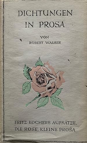 Walser, Robert. Dichtungen in Prosa. Fritz Kocher?s Aufsätze, Die Rose, Kleine Prosa.