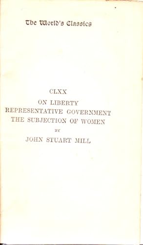 On Liberty, Representative Government, The Subjection of Women: Three Essays