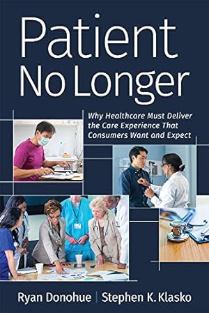 Imagen del vendedor de Patient No Longer: Why Healthcare Must Deliver the Care Experience That Consumers Want and Expect [Soft Cover ] a la venta por booksXpress