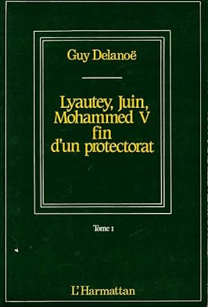 I. Lyautey, Juin, Mohammed V fin d'une protectorat, II. La résistance marocaine et le mouvement '...