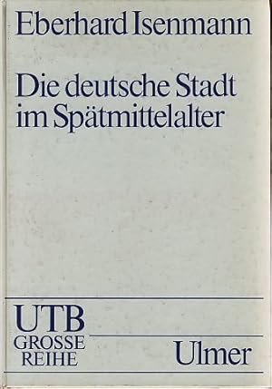 Die deutsche Stadt im Spätmittelalter. 1250 - 1500. Stadtgestalt, Recht, Stadtregiment, Kirche, G...