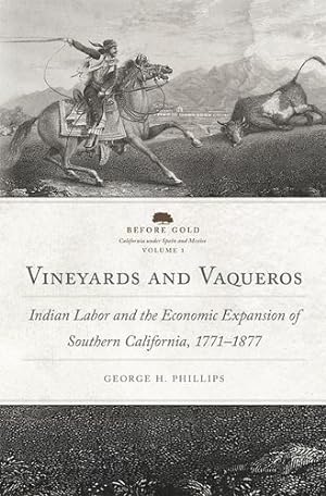 Image du vendeur pour Vineyards and Vaqueros: Indian Labor and the Economic Expansion of Southern California, 1771â  1877 (Volume 1) (Before Gold: California under Spain and Mexico Series) by Phillips, George Harwood [Paperback ] mis en vente par booksXpress