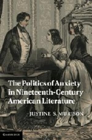 Image du vendeur pour The Politics of Anxiety in Nineteenth-Century American Literature (Cambridge Studies in American Literature and Culture) by Murison, Justine S. [Hardcover ] mis en vente par booksXpress