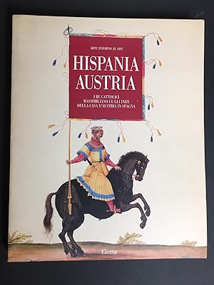 AA.VV. Hispania-Austria. I Re Cattolici Massimiliano I e gli inizi Casa d'Austria in Spagna. Elec...