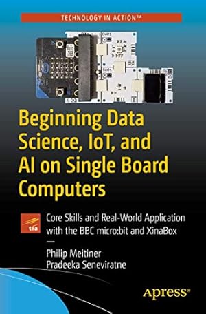 Image du vendeur pour Beginning Data Science, IoT, and AI on Single Board Computers: Core Skills and Real-World Application with the BBC micro:bit and XinaBox by Meitiner, Philip, Seneviratne, Pradeeka [Paperback ] mis en vente par booksXpress