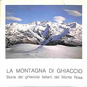 La montagna di ghiaccio. Storia dei ghiacciai italiani del Monte Rosa.