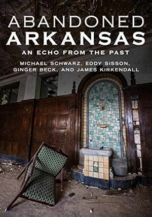 Seller image for Abandoned Arkansas: An Echo From The Past by Schwarz, Michael, Sisson, Eddy, Beck, Ginger, Kirkendall, James [Paperback ] for sale by booksXpress