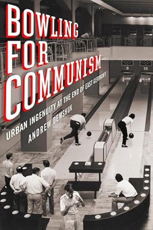 Bild des Verkufers fr Bowling for Communism: Urban Ingenuity at the End of East Germany by Demshuk, Andrew [Hardcover ] zum Verkauf von booksXpress