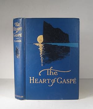 The Heart of Gaspé. Sketches in the Gulf of St. Lawrence